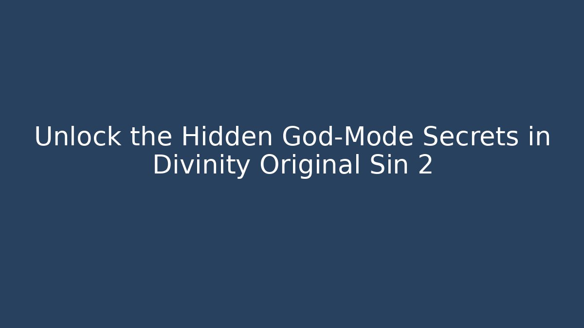 Unlock the Hidden God-Mode Secrets in Divinity Original Sin 2