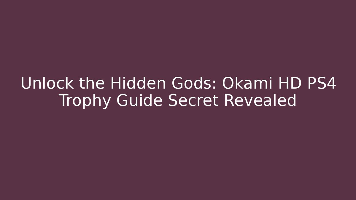 Unlock the Hidden Gods: Okami HD PS4 Trophy Guide Secret Revealed