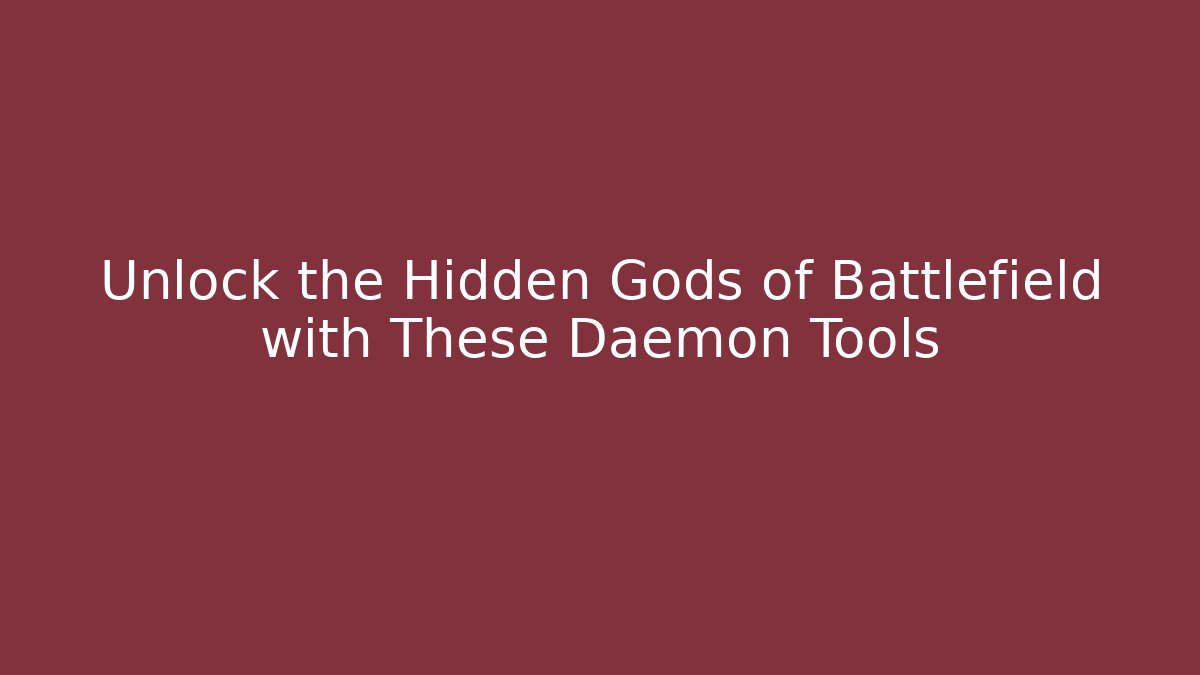 Unlock the Hidden Gods of Battlefield with These Daemon Tools