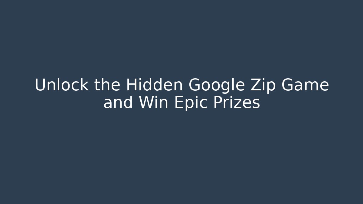Unlock the Hidden Google Zip Game and Win Epic Prizes