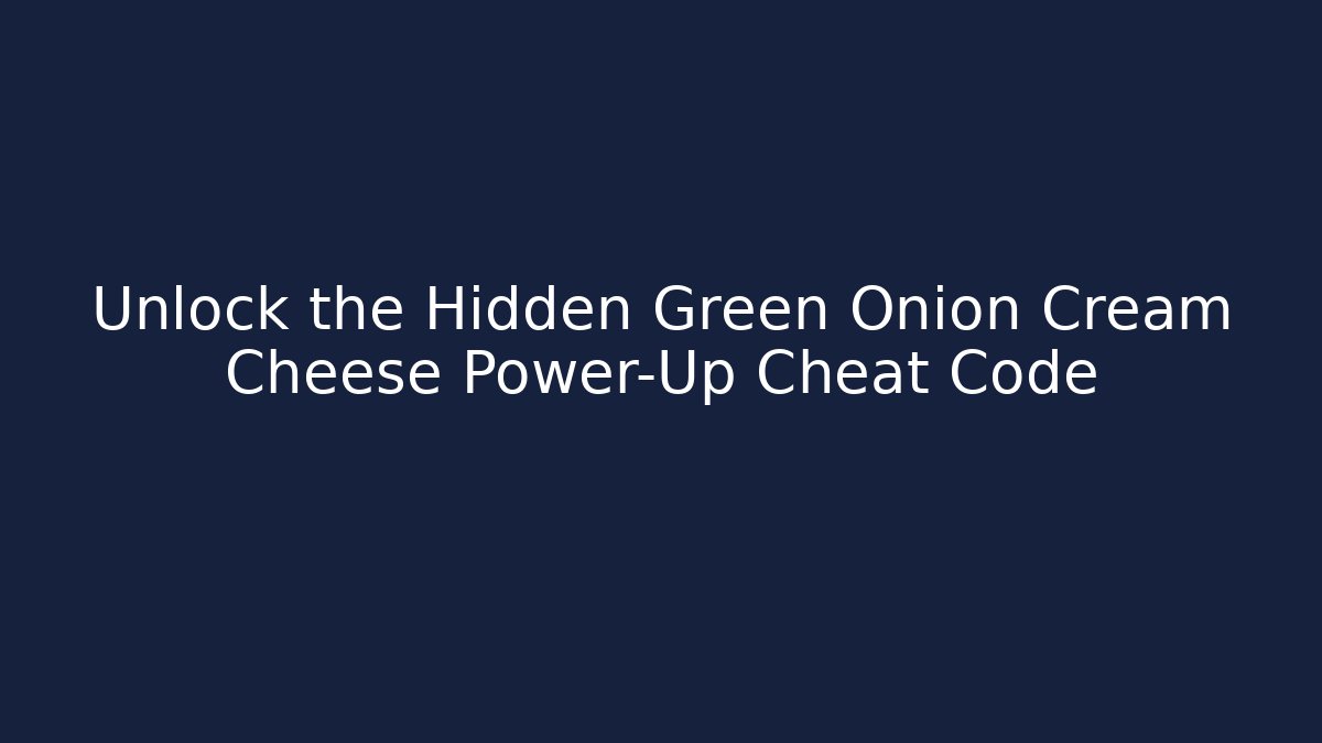 Unlock the Hidden Green Onion Cream Cheese Power-Up Cheat Code