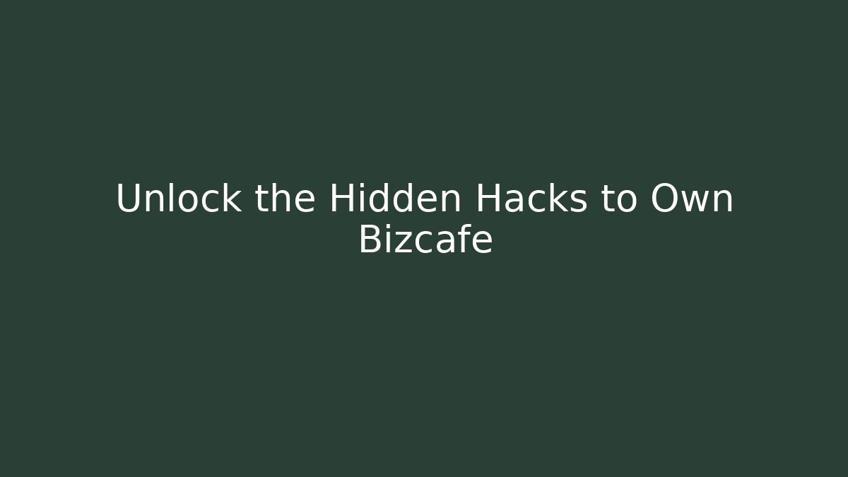 Unlock the Hidden Hacks to Own Bizcafe