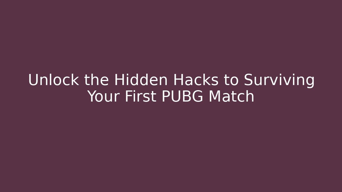 Unlock the Hidden Hacks to Surviving Your First PUBG Match