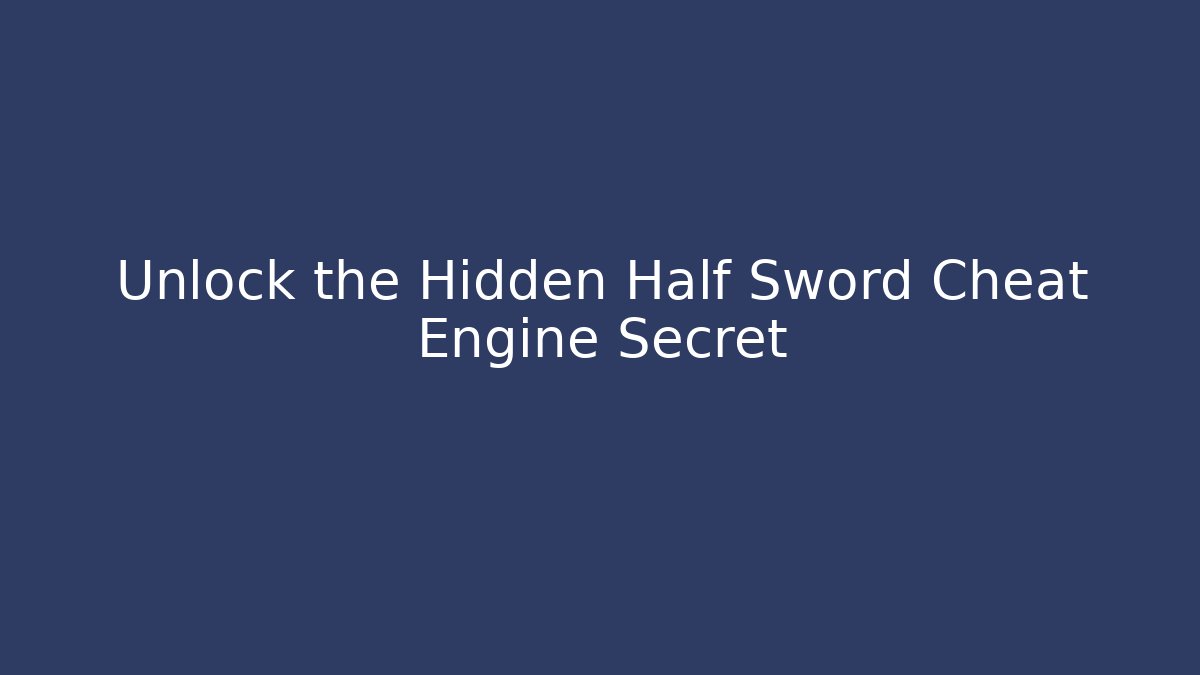 Unlock the Hidden Half Sword Cheat Engine Secret - Create More Assets