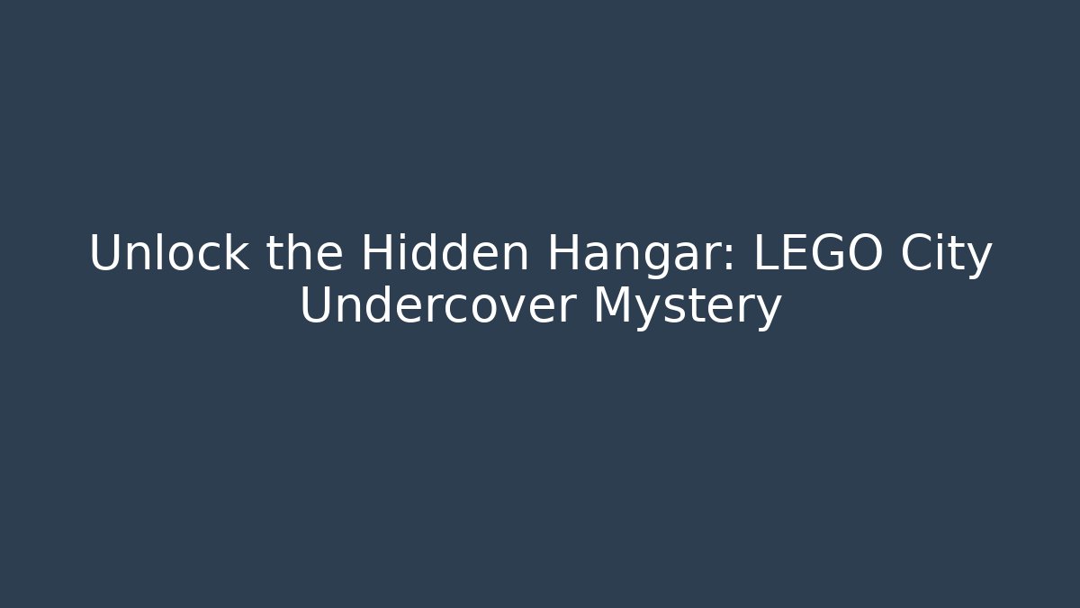 Unlock the Hidden Hangar: LEGO City Undercover Mystery