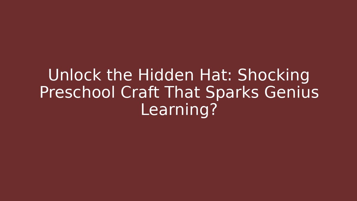 Unlock the Hidden Hat: Shocking Preschool Craft That Sparks Genius Learning?