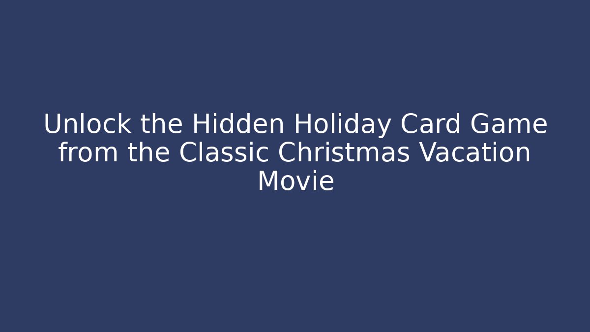 Unlock the Hidden Holiday Card Game from the Classic Christmas Vacation Movie
