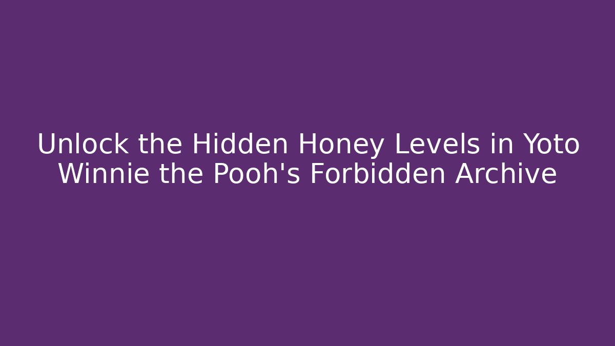 Unlock the Hidden Honey Levels in Yoto Winnie the Pooh's Forbidden Archive