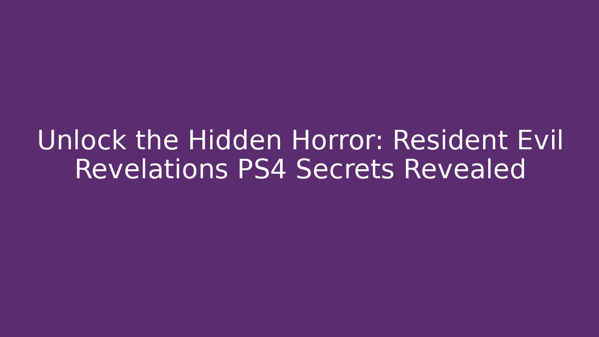 Unlock the Hidden Horror: Resident Evil Revelations PS4 Secrets Revealed