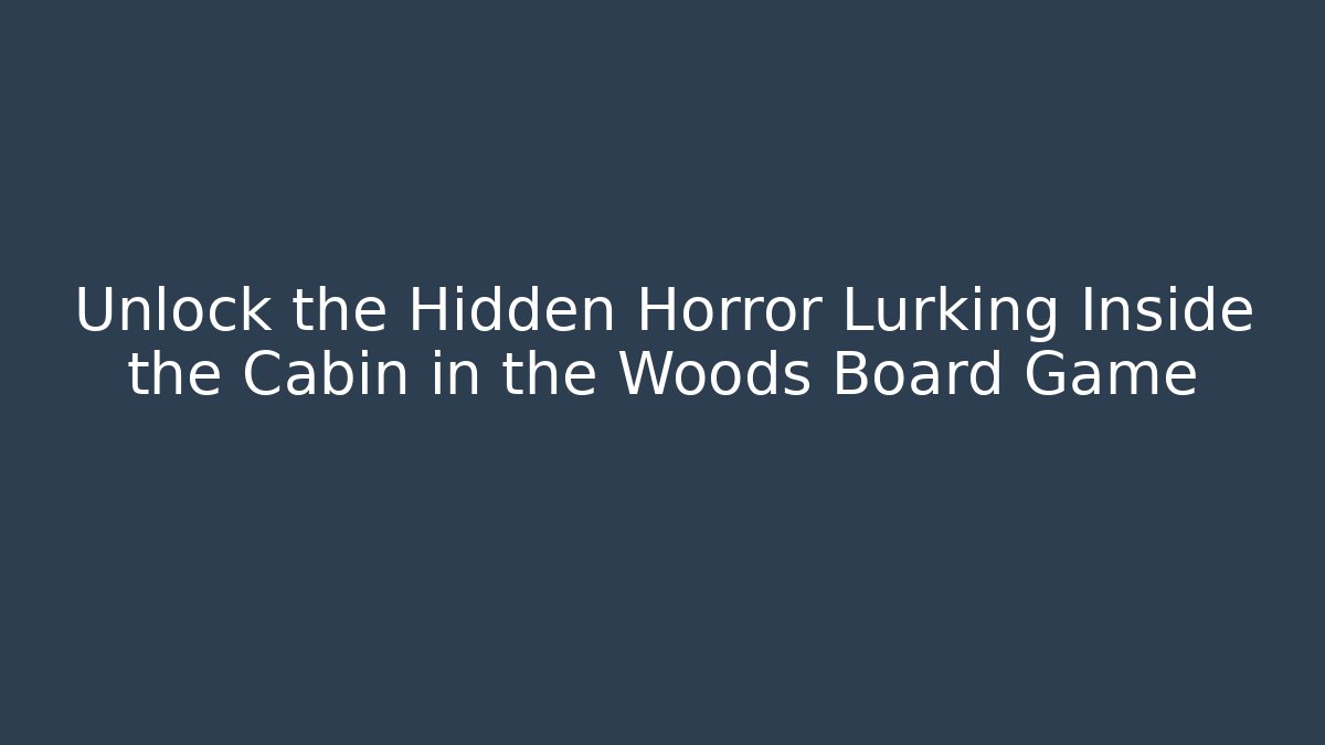 Unlock the Hidden Horror Lurking Inside the Cabin in the Woods Board Game