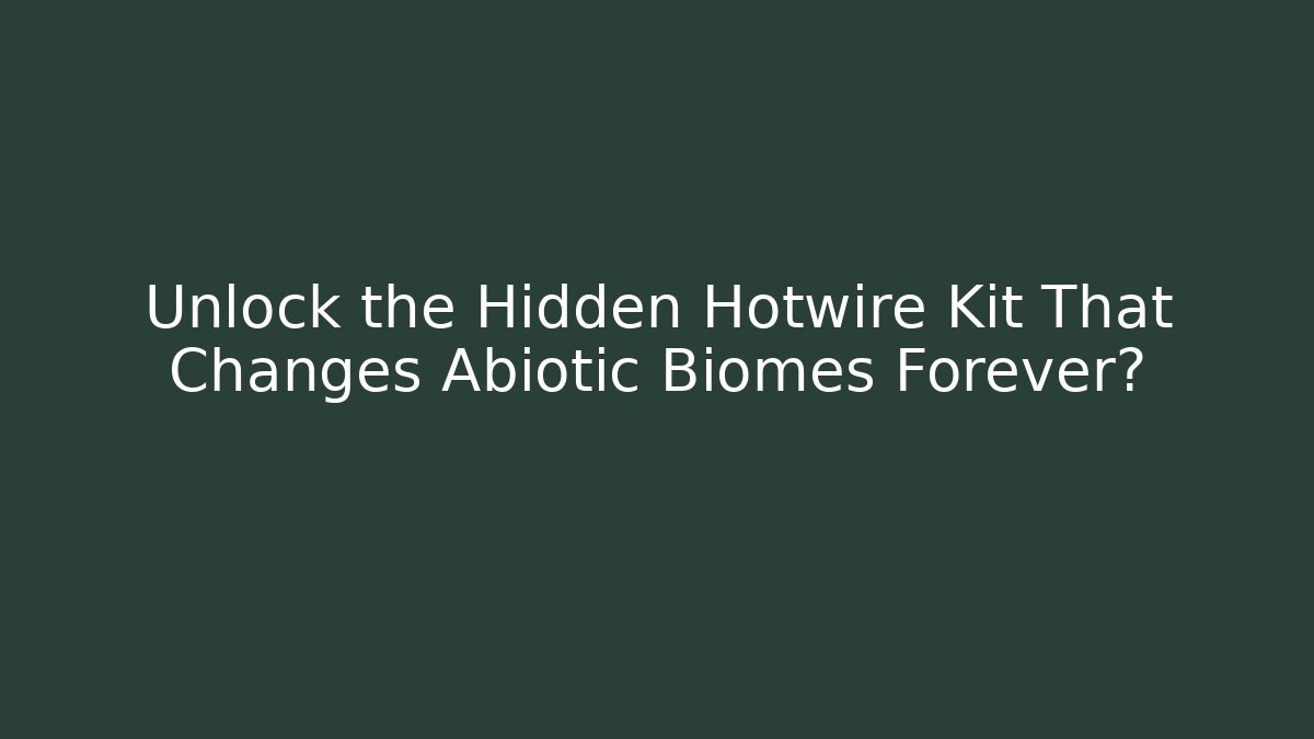 Unlock the Hidden Hotwire Kit That Changes Abiotic Biomes Forever?
