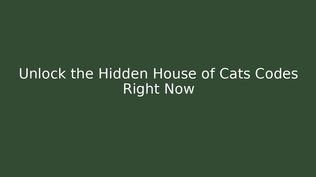 Unlock the Hidden House of Cats Codes Right Now