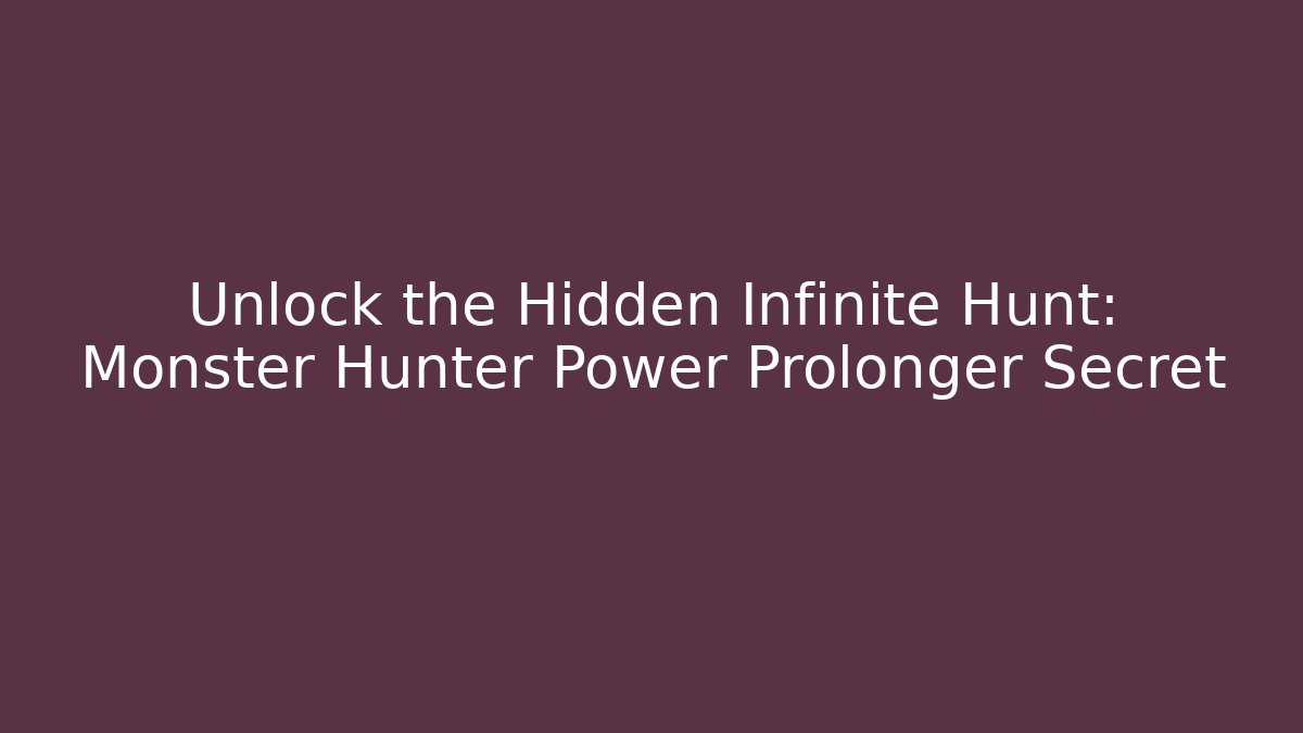 Unlock the Hidden Infinite Hunt: Monster Hunter Power Prolonger Secret