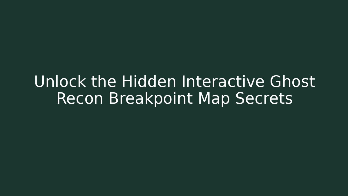 Unlock the Hidden Interactive Ghost Recon Breakpoint Map Secrets - Create More Assets
