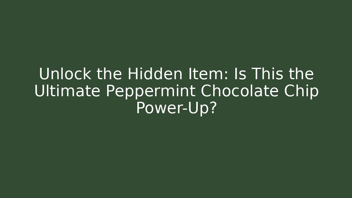 Unlock the Hidden Item: Is This the Ultimate Peppermint Chocolate Chip Power-Up?