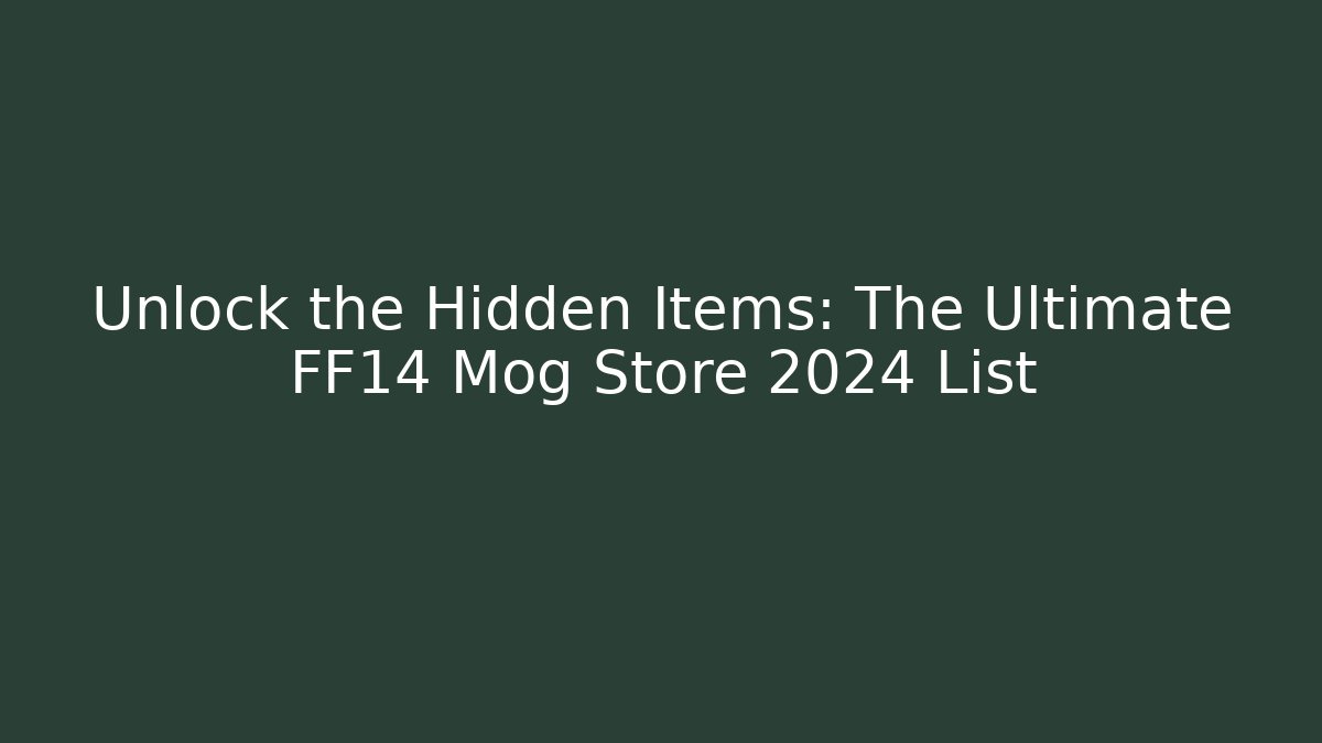 Unlock the Hidden Items: The Ultimate FF14 Mog Store 2024 List