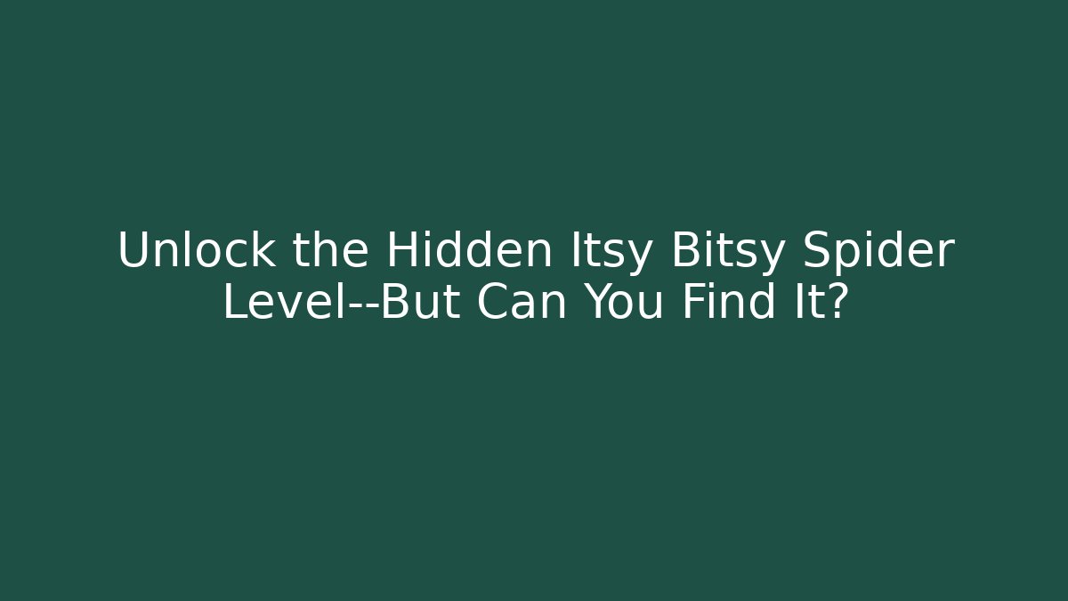 Unlock the Hidden Itsy Bitsy Spider Level—But Can You Find It?