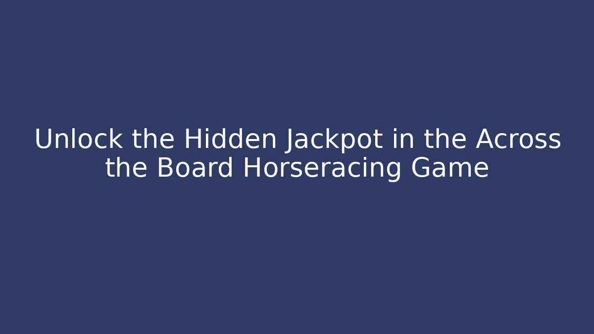 Unlock the Hidden Jackpot in the Across the Board Horseracing Game