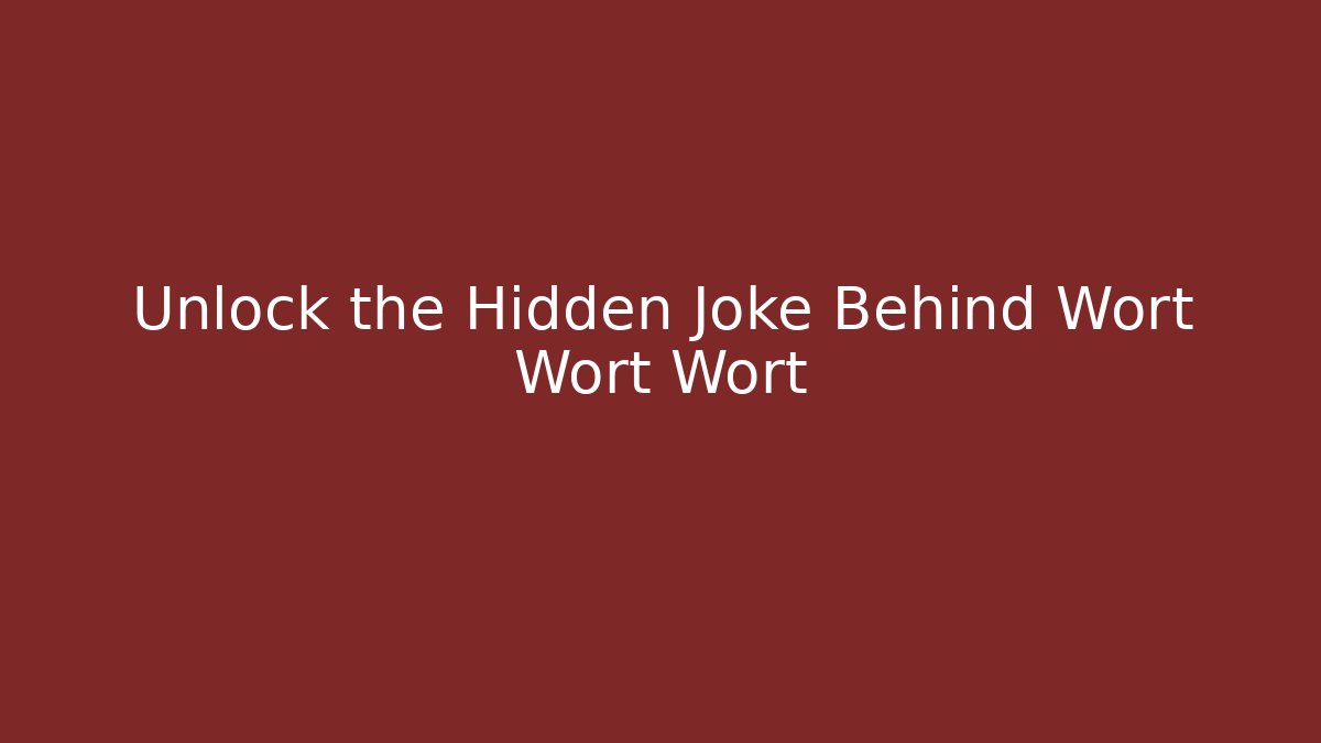 Unlock the Hidden Joke Behind Wort Wort Wort