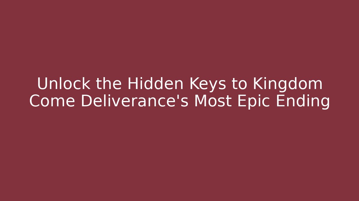 Unlock the Hidden Keys to Kingdom Come Deliverance's Most Epic Ending