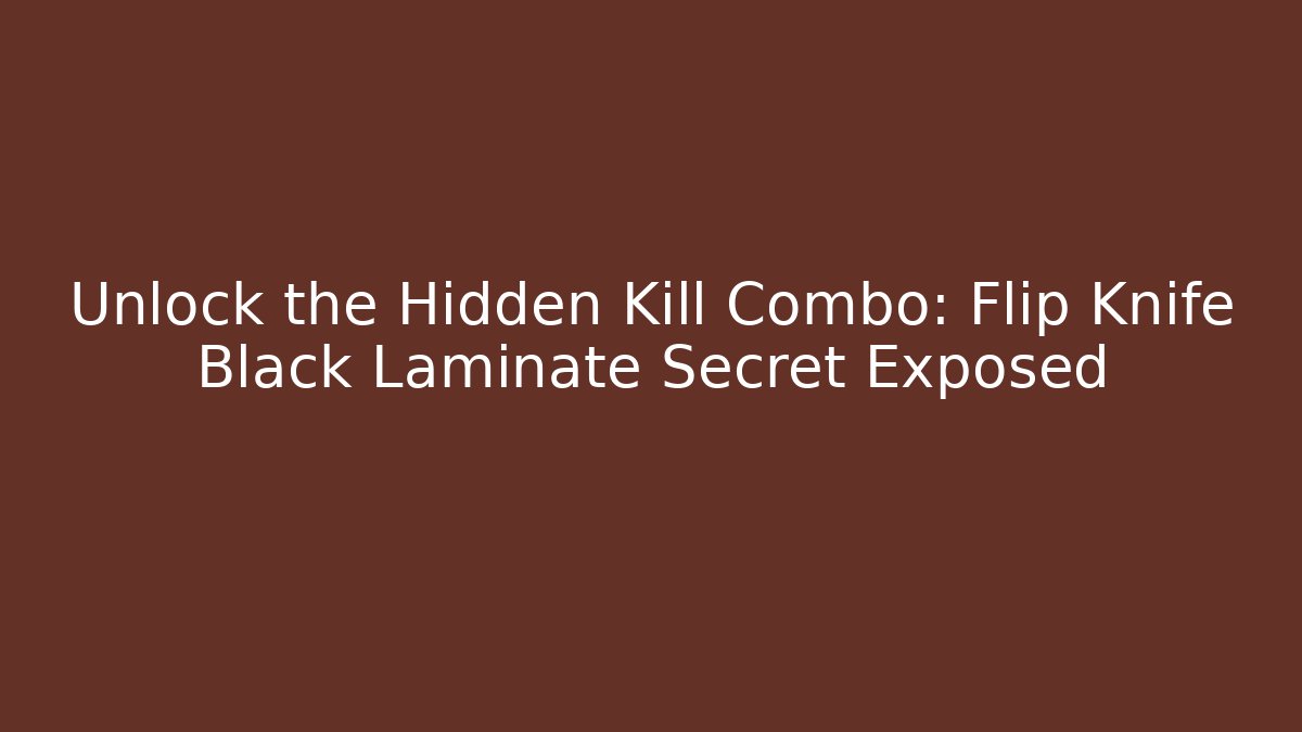 Unlock the Hidden Kill Combo: Flip Knife Black Laminate Secret Exposed
