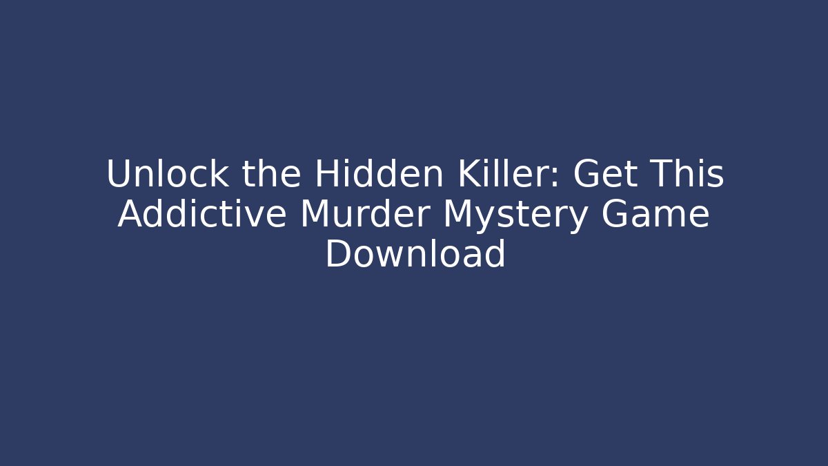 Unlock the Hidden Killer: Get This Addictive Murder Mystery Game Download