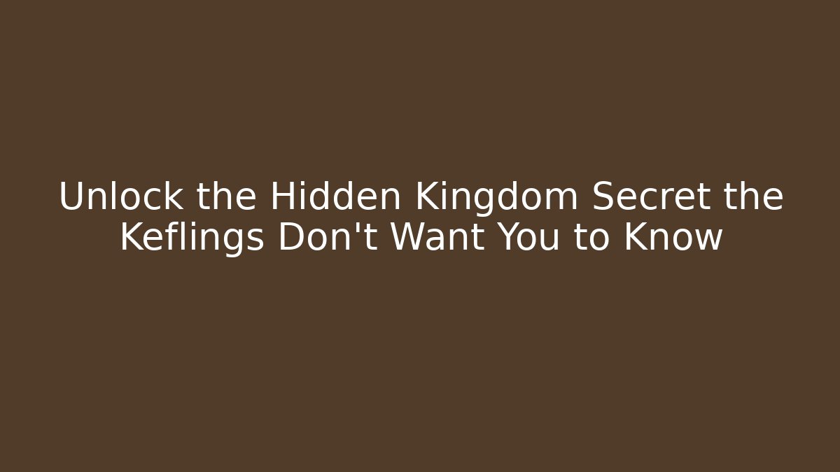 Unlock the Hidden Kingdom Secret the Keflings Don't Want You to Know