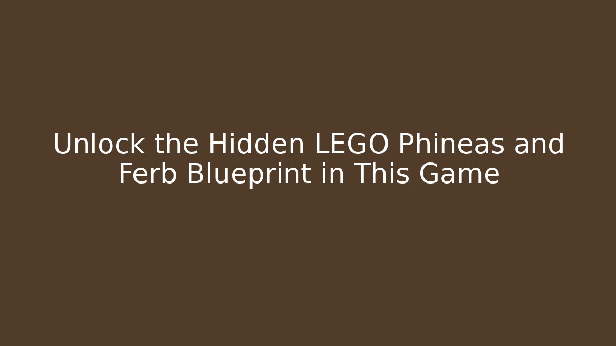 Unlock the Hidden LEGO Phineas and Ferb Blueprint in This Game