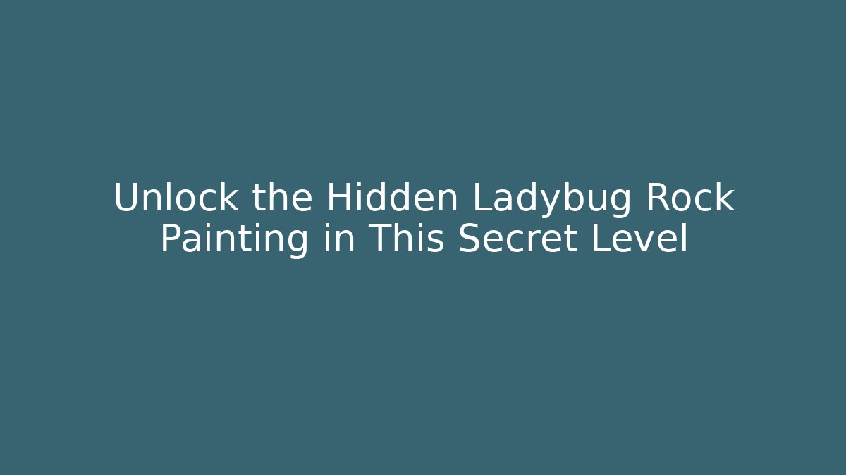 Unlock the Hidden Ladybug Rock Painting in This Secret Level