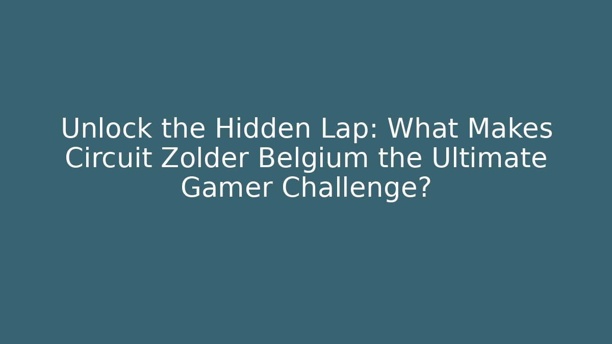 Unlock the Hidden Lap: What Makes Circuit Zolder Belgium the Ultimate Gamer Challenge?
