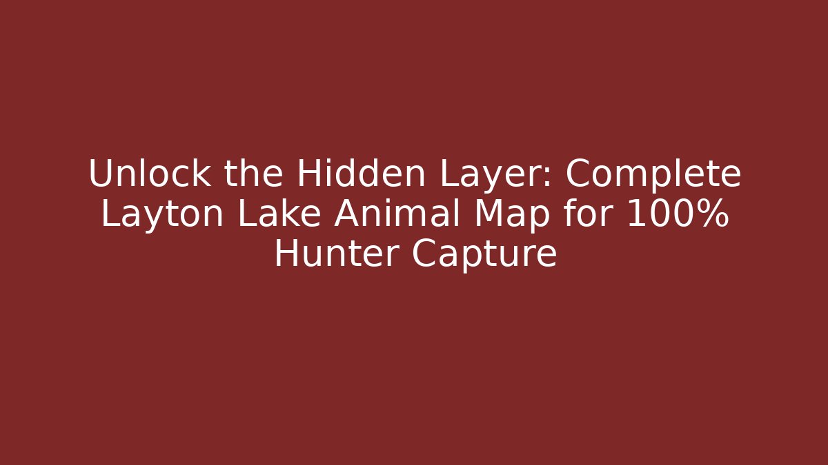 Unlock the Hidden Layer: Complete Layton Lake Animal Map for 100% Hunter Capture