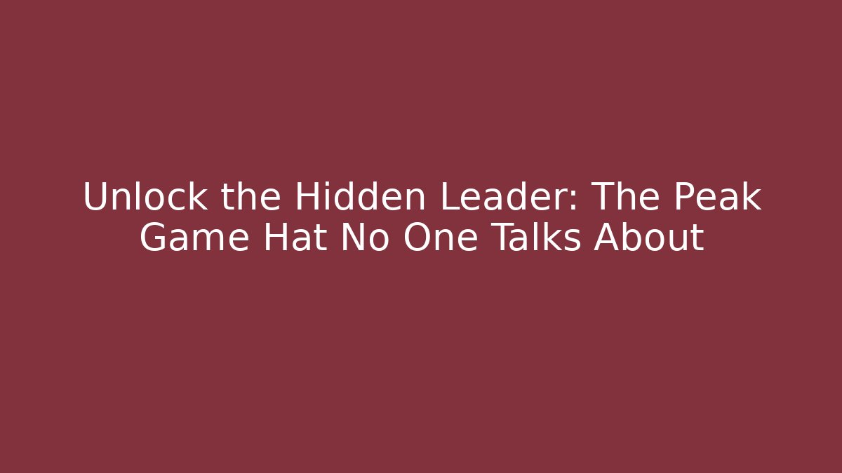 Unlock the Hidden Leader: The Peak Game Hat No One Talks About