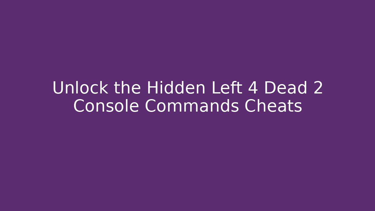 Unlock the Hidden Left 4 Dead 2 Console Commands Cheats
