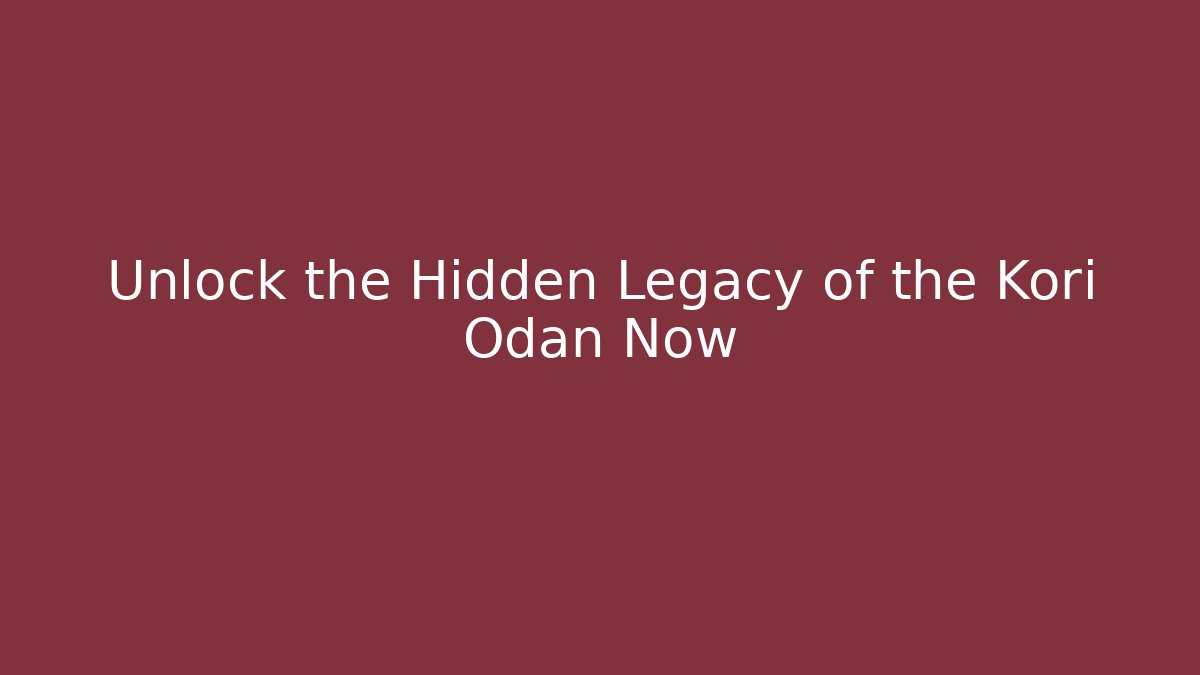 Unlock the Hidden Legacy of the Kori Odan Now