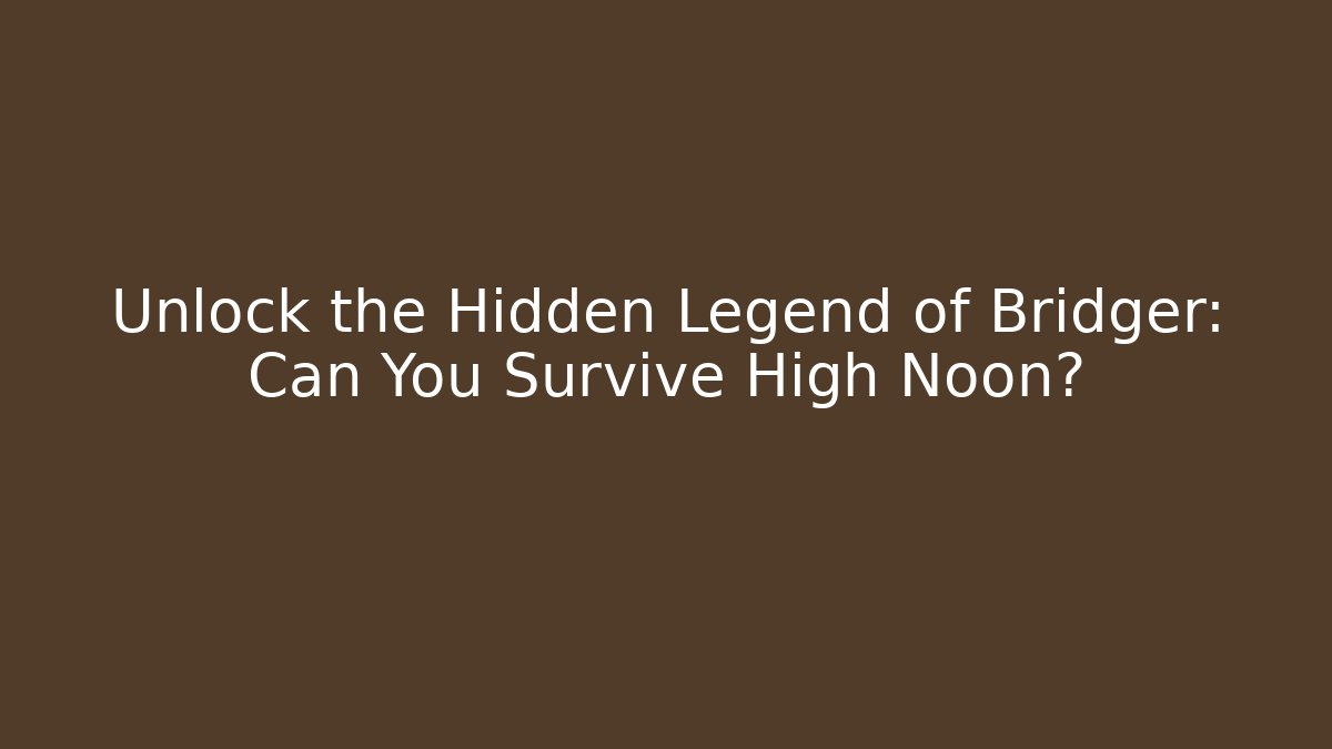 Unlock the Hidden Legend of Bridger: Can You Survive High Noon?