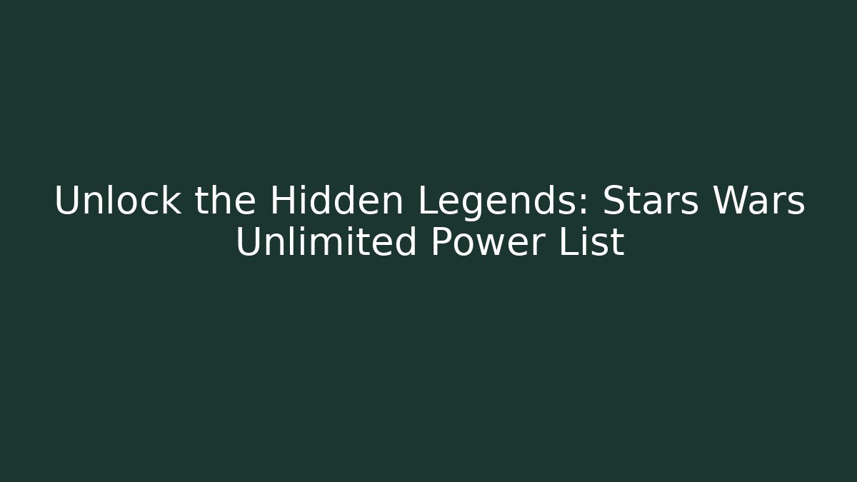Unlock the Hidden Legends: Stars Wars Unlimited Power List