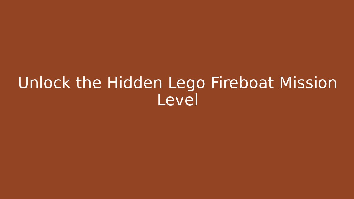 Unlock the Hidden Lego Fireboat Mission Level