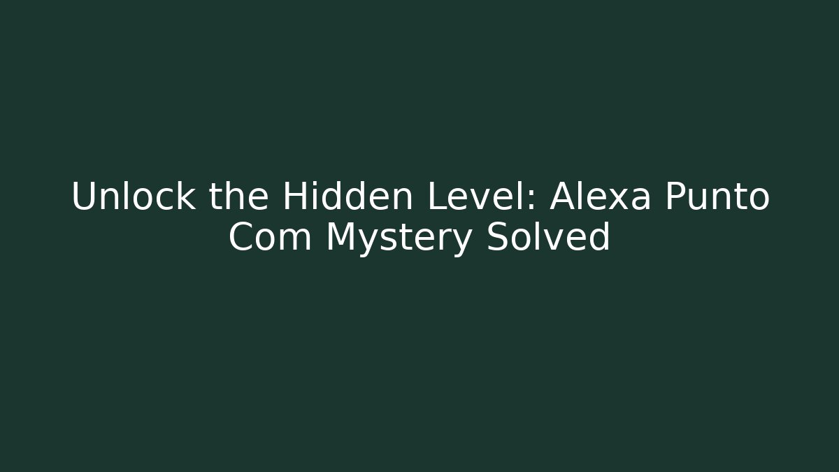 Unlock the Hidden Level: Alexa Punto Com Mystery Solved