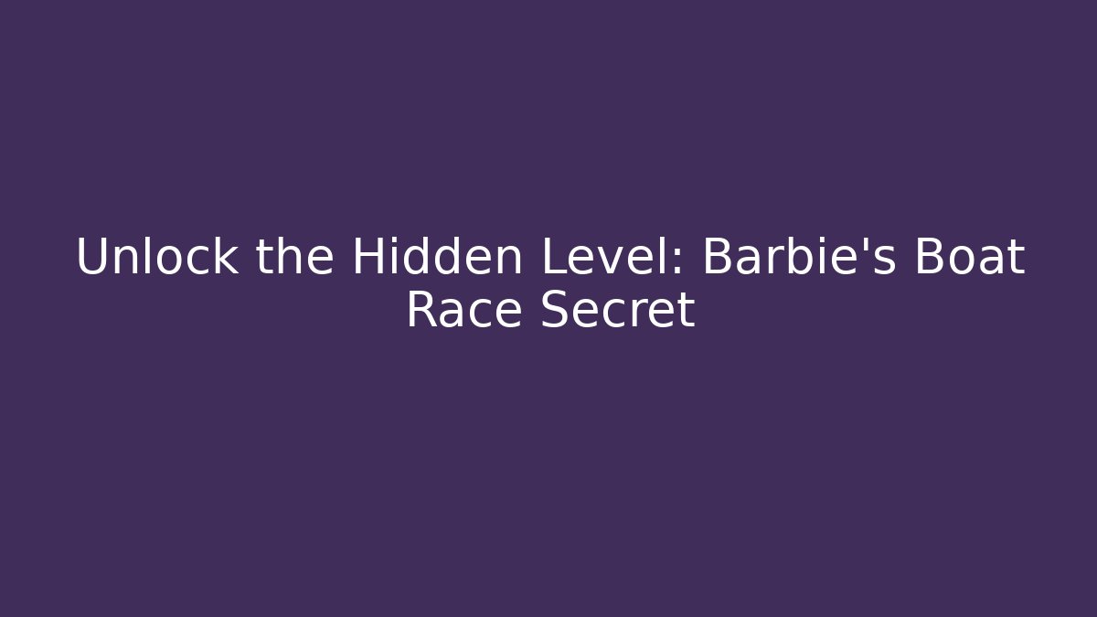 Unlock the Hidden Level: Barbie's Boat Race Secret