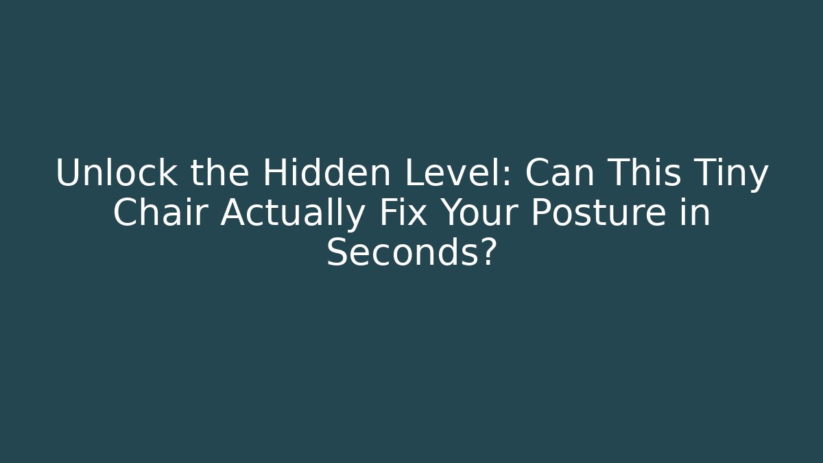 Unlock the Hidden Level: Can This Tiny Chair Actually Fix Your Posture in Seconds?