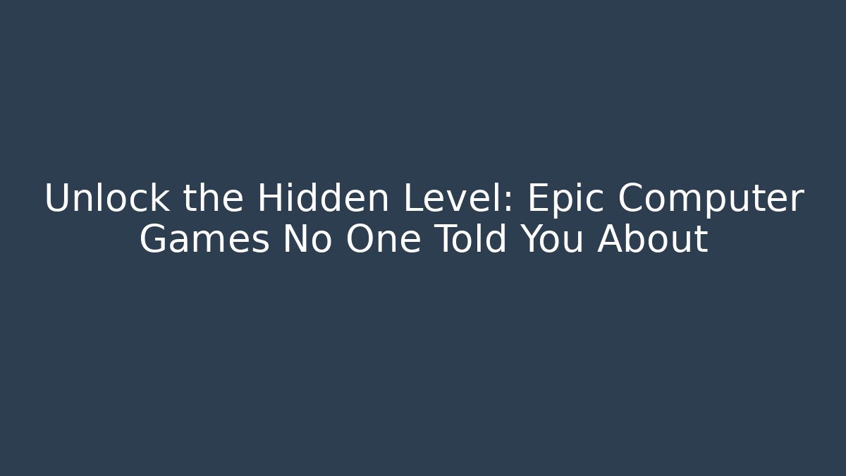 Unlock the Hidden Level: Epic Computer Games No One Told You About - Create More Assets