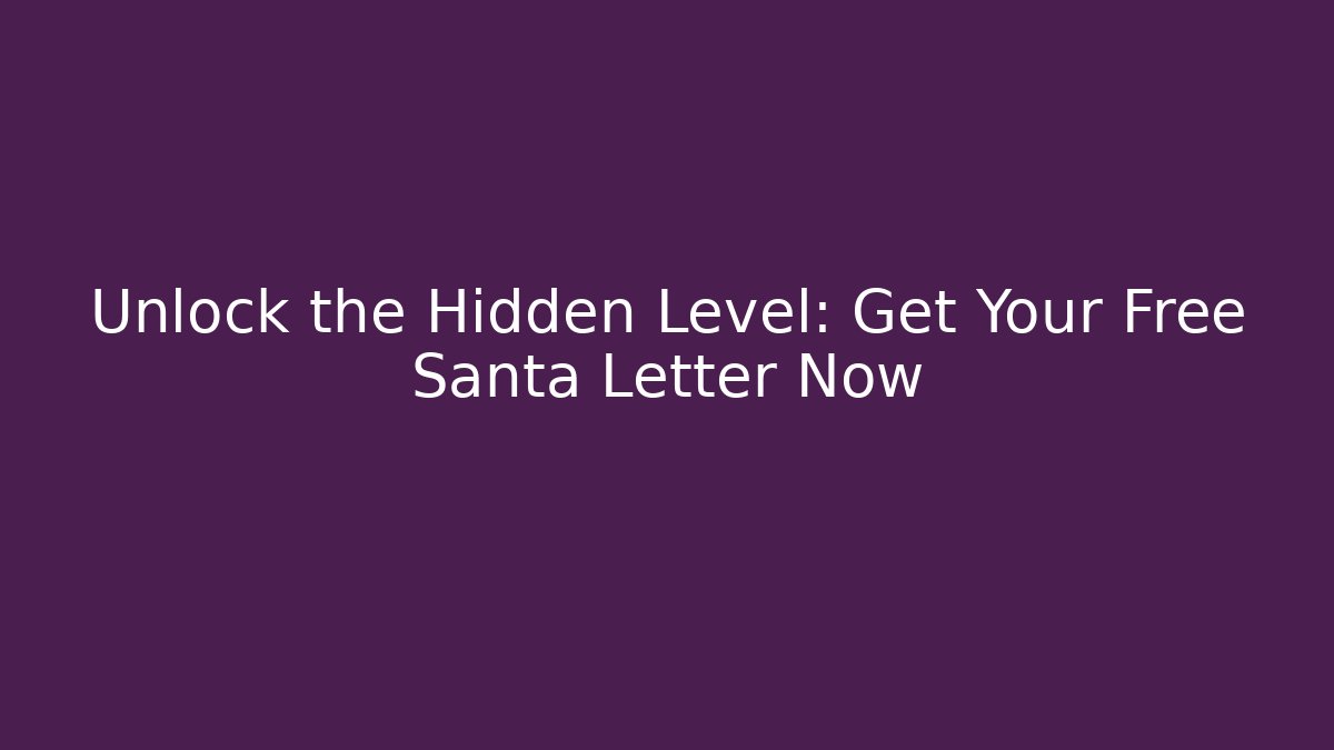 Unlock the Hidden Level: Get Your Free Santa Letter Now