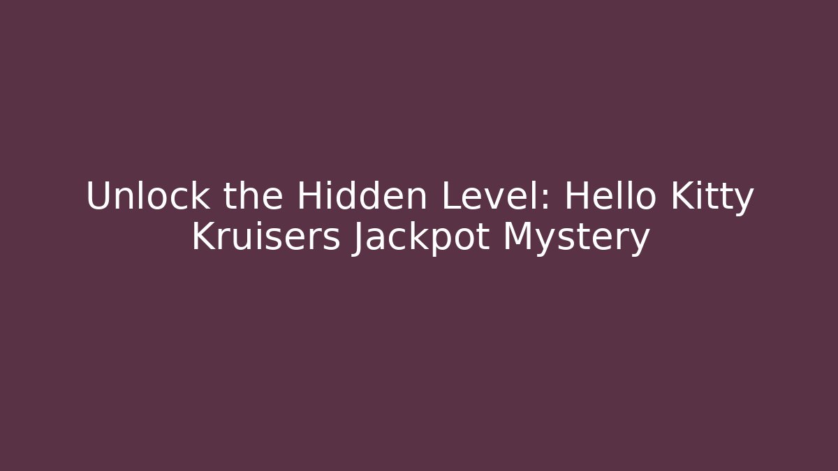 Unlock the Hidden Level: Hello Kitty Kruisers Jackpot Mystery