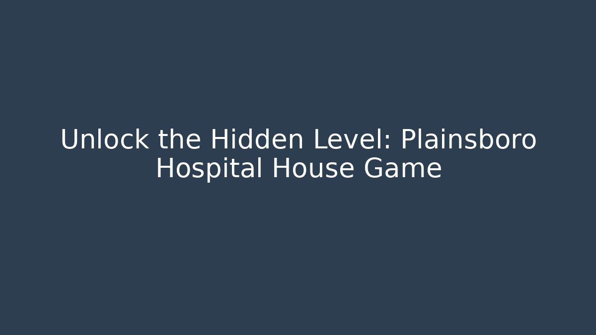 Unlock the Hidden Level: Plainsboro Hospital House Game