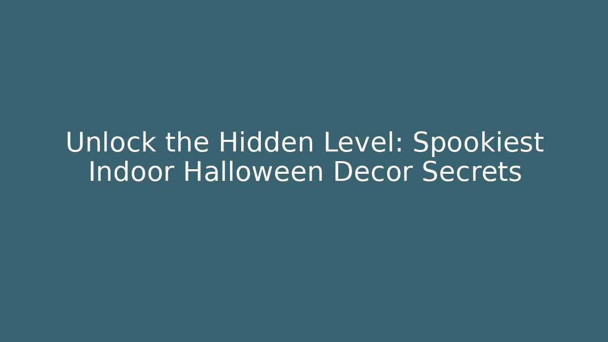 Unlock the Hidden Level: Spookiest Indoor Halloween Decor Secrets