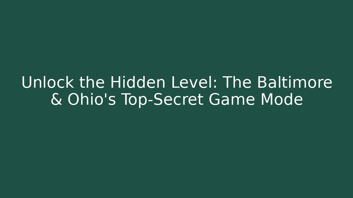 Unlock the Hidden Level: The Baltimore & Ohio's Top-Secret Game Mode