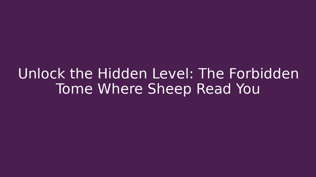 Unlock the Hidden Level: The Forbidden Tome Where Sheep Read You