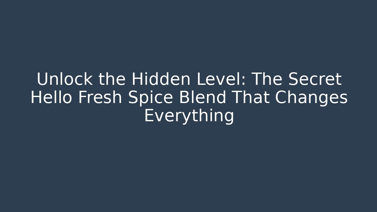 Unlock the Hidden Level: The Secret Hello Fresh Spice Blend That Changes Everything - Create More Assets
