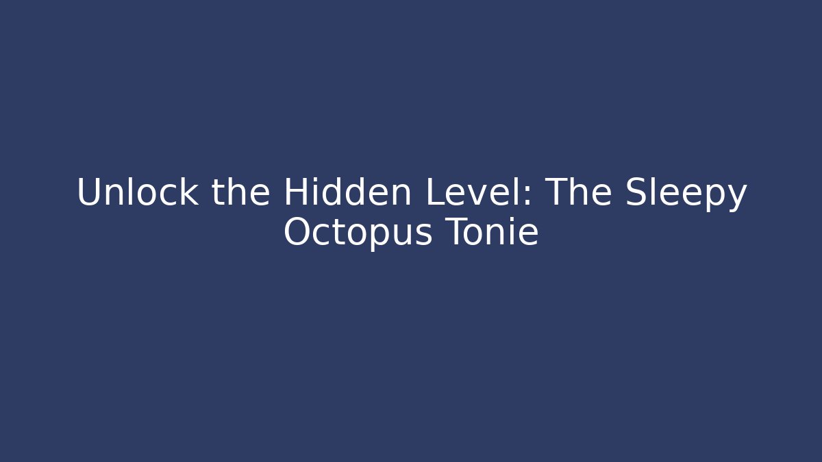 Unlock the Hidden Level: The Sleepy Octopus Tonie