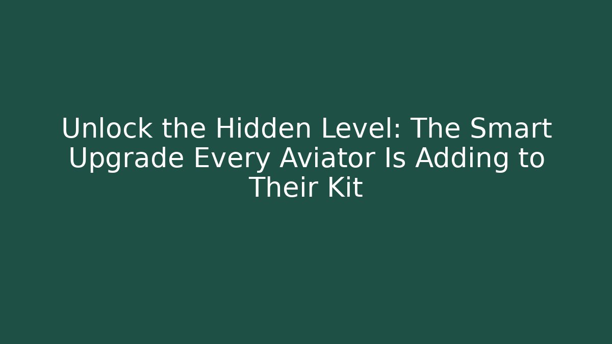 Unlock the Hidden Level: The Smart Upgrade Every Aviator Is Adding to Their Kit